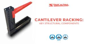 Cantilever Racking Key Components by Stakapal which covers the importance of the structure of racking