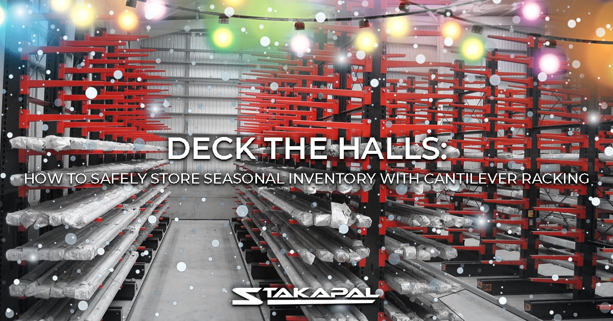 Deck the Halls: How to safely store seasonal inventory with cantilever racking - a blog post by Stakapal - a leading manufacturer, supplier and installer of heavy duty cantilever racking and pallet racking for warehouse and yards.