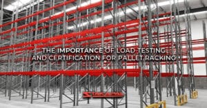 The importance of load testing and certification for pallet racking - a blog post by Stakapal.